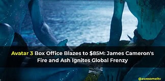 Avatar 3 Box Office Fires Up $85M: James Cameron’s Epic Triumphs Avatar 3